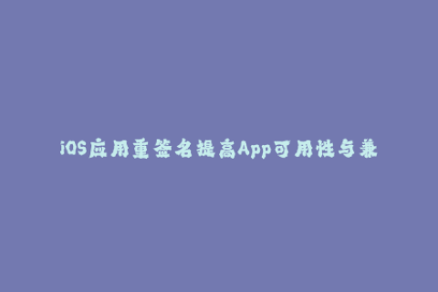 iOS应用重签名提高App可用性与兼容性