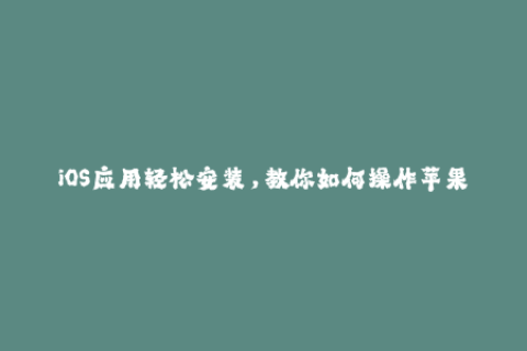 iOS应用轻松安装，教你如何操作苹果签名！