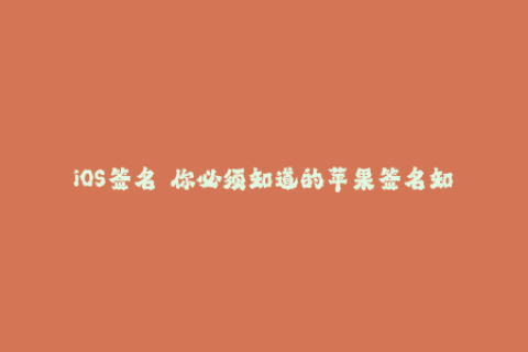 iOS签名——你必须知道的苹果签名知识！