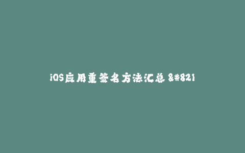 iOS应用重签名方法汇总 - 苹果签名教程