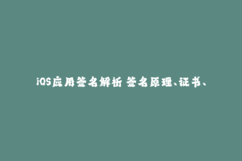 iOS应用签名解析 签名原理、证书、失效问题详解