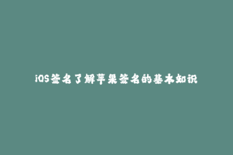 iOS签名了解苹果签名的基本知识