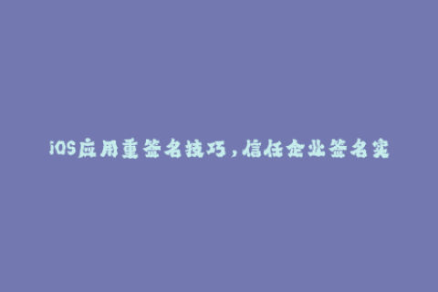 iOS应用重签名技巧，信任企业签名实现下载应用！