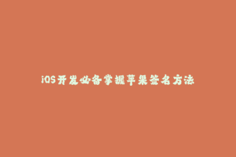 iOS开发必备掌握苹果签名方法