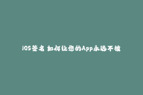 iOS签名 如何让您的App永远不被封禁