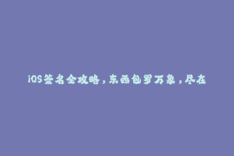 iOS签名全攻略，东西包罗万象，尽在掌握！