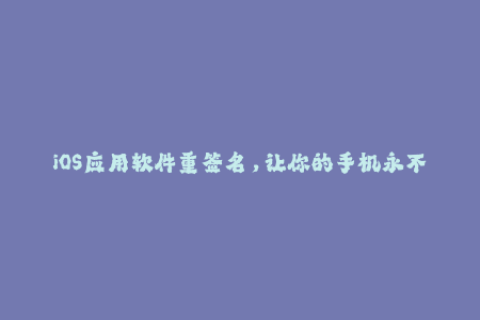 iOS应用软件重签名，让你的手机永不失效