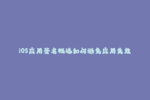 iOS应用签名概述如何避免应用失效