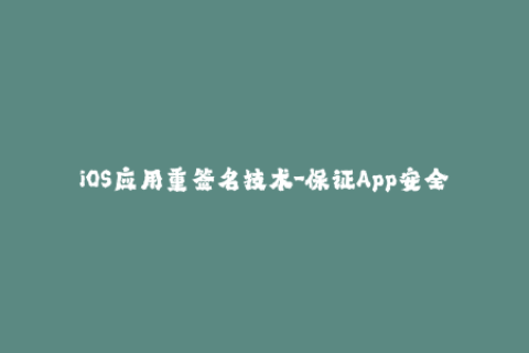 iOS应用重签名技术-保证App安全运行