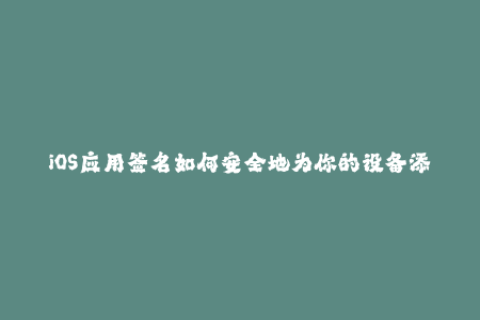 iOS应用签名如何安全地为你的设备添加应用程序？