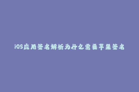 iOS应用签名解析为什么需要苹果签名？