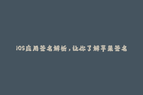 iOS应用签名解析，让你了解苹果签名最全信息