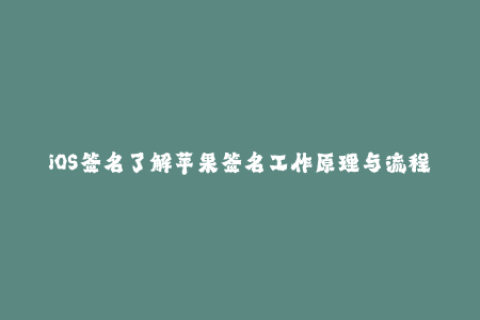 iOS签名了解苹果签名工作原理与流程