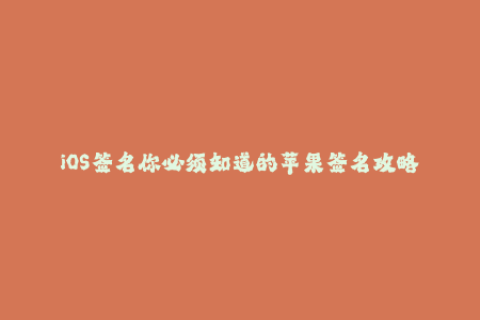 iOS签名你必须知道的苹果签名攻略