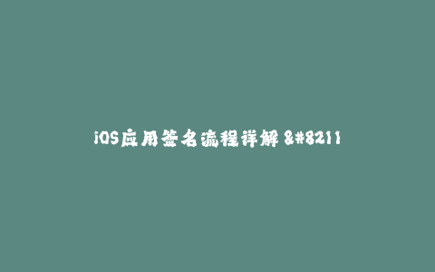 iOS应用签名流程详解 - 苹果签名必知！