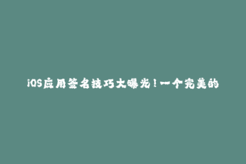 iOS应用签名技巧大曝光！一个完美的解决方案！