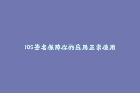 iOS签名保障你的应用正常使用