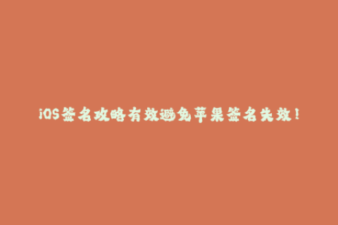 iOS签名攻略有效避免苹果签名失效！