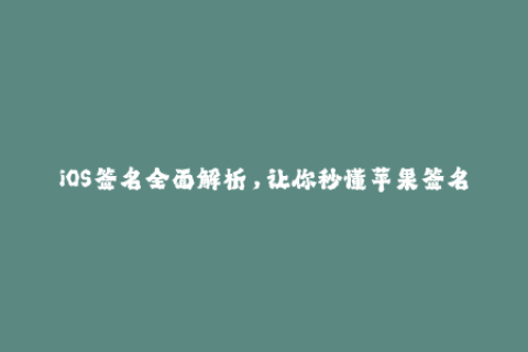 iOS签名全面解析，让你秒懂苹果签名机制