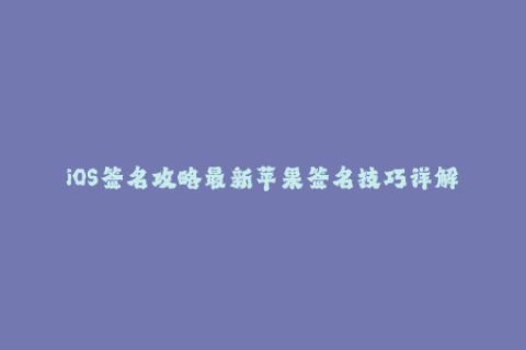 iOS签名攻略最新苹果签名技巧详解