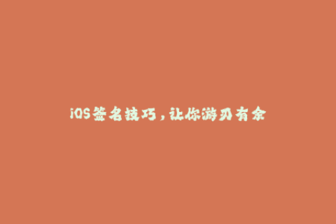 iOS签名技巧，让你游刃有余