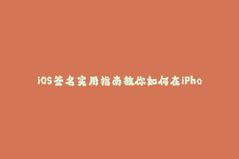 iOS签名实用指南教你如何在iPhone和iPad上签署应用程序