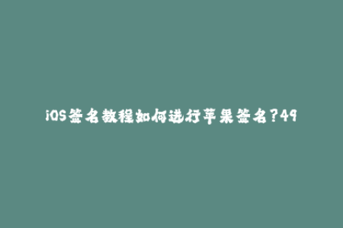 iOS签名教程如何进行苹果签名？49字