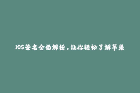 iOS签名全面解析，让你轻松了解苹果签名的一切