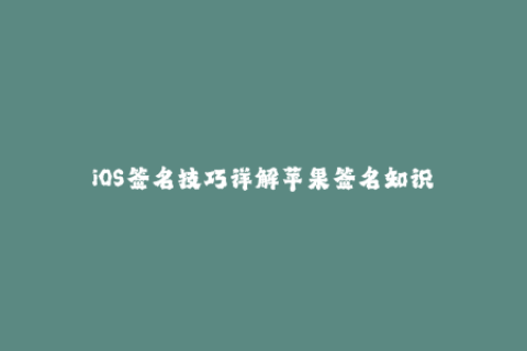 iOS签名技巧详解苹果签名知识