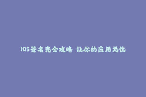 iOS签名完全攻略——让你的应用无忧上线