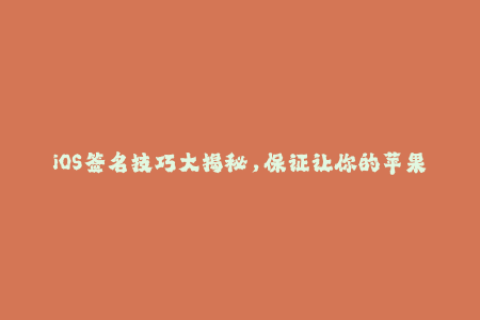 iOS签名技巧大揭秘，保证让你的苹果设备顺畅无阻！