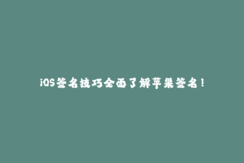 iOS签名技巧全面了解苹果签名！