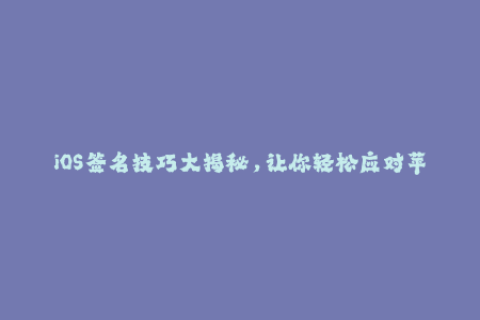 iOS签名技巧大揭秘，让你轻松应对苹果签名难题