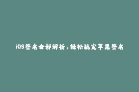 iOS签名全部解析，轻松搞定苹果签名！