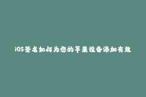 iOS签名如何为您的苹果设备添加有效的企业签名？