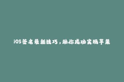 iOS签名最新技巧，助你成功实现苹果签名