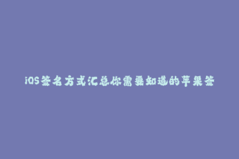 iOS签名方式汇总你需要知道的苹果签名方法