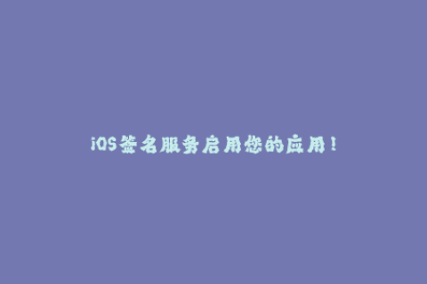 iOS签名服务启用您的应用！