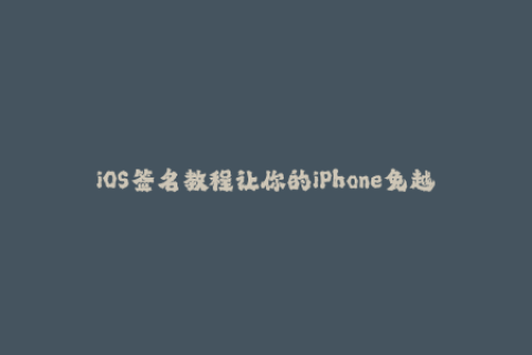 iOS签名教程让你的iPhone免越狱实现第三方应用安装