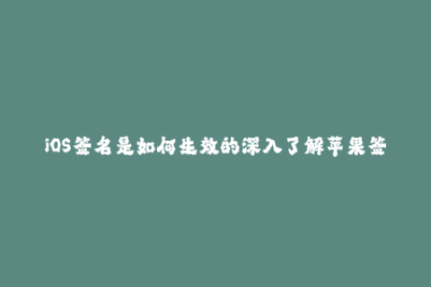 iOS签名是如何生效的深入了解苹果签名机制