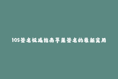 IOS签名权威指南苹果签名的最新实用技巧