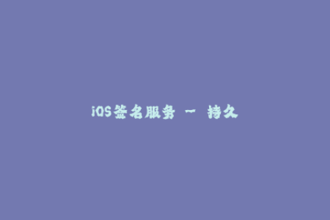 iOS签名服务 - 持久免签的解决方案