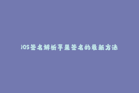 iOS签名解析苹果签名的最新方法