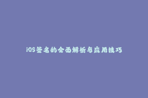 iOS签名的全面解析与应用技巧