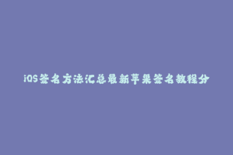 iOS签名方法汇总最新苹果签名教程分享